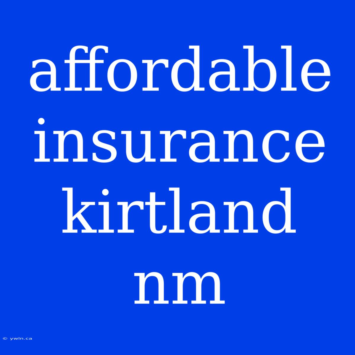 Affordable Insurance Kirtland Nm