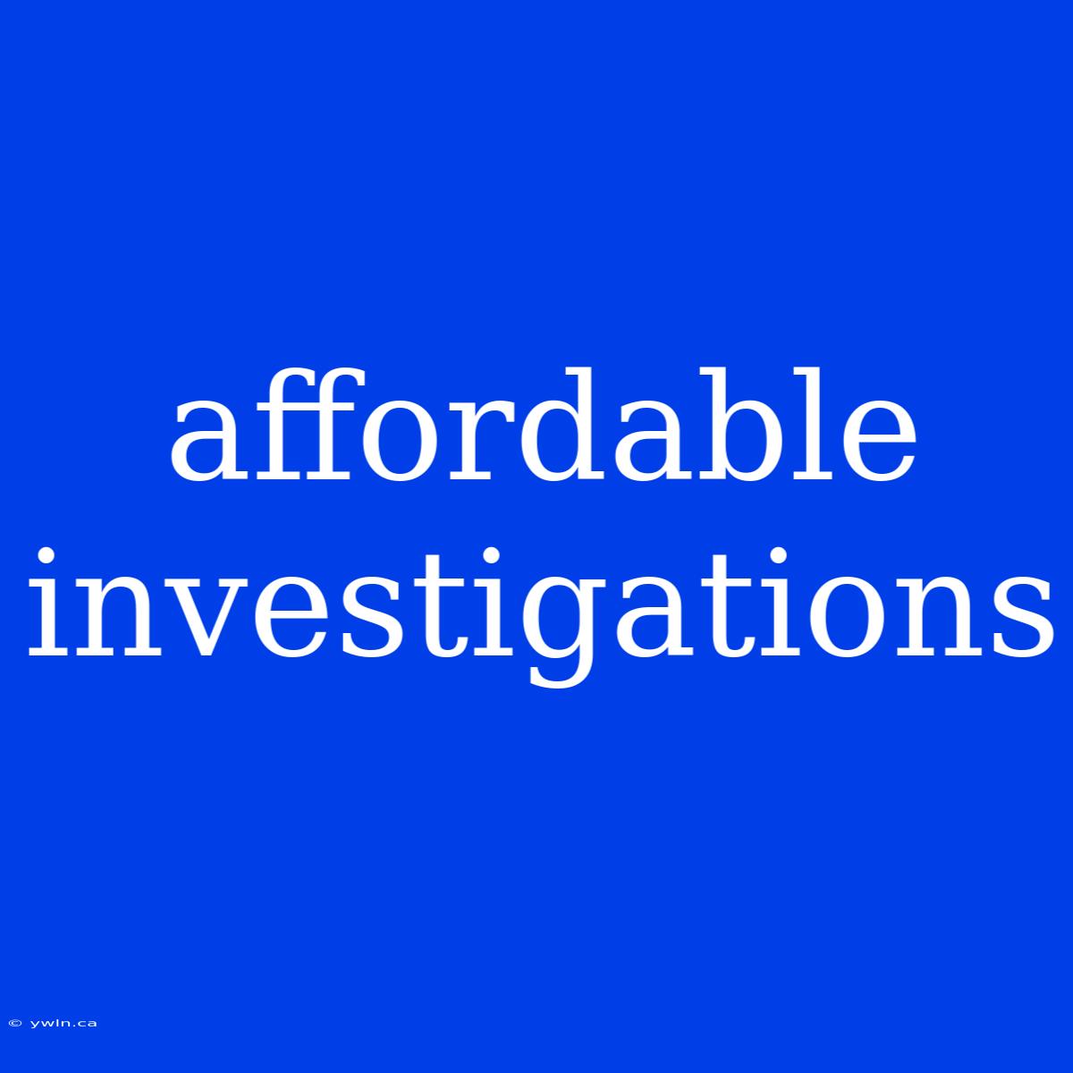 Affordable Investigations