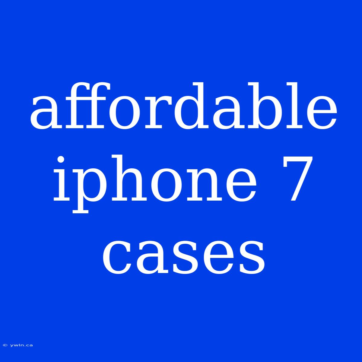 Affordable Iphone 7 Cases