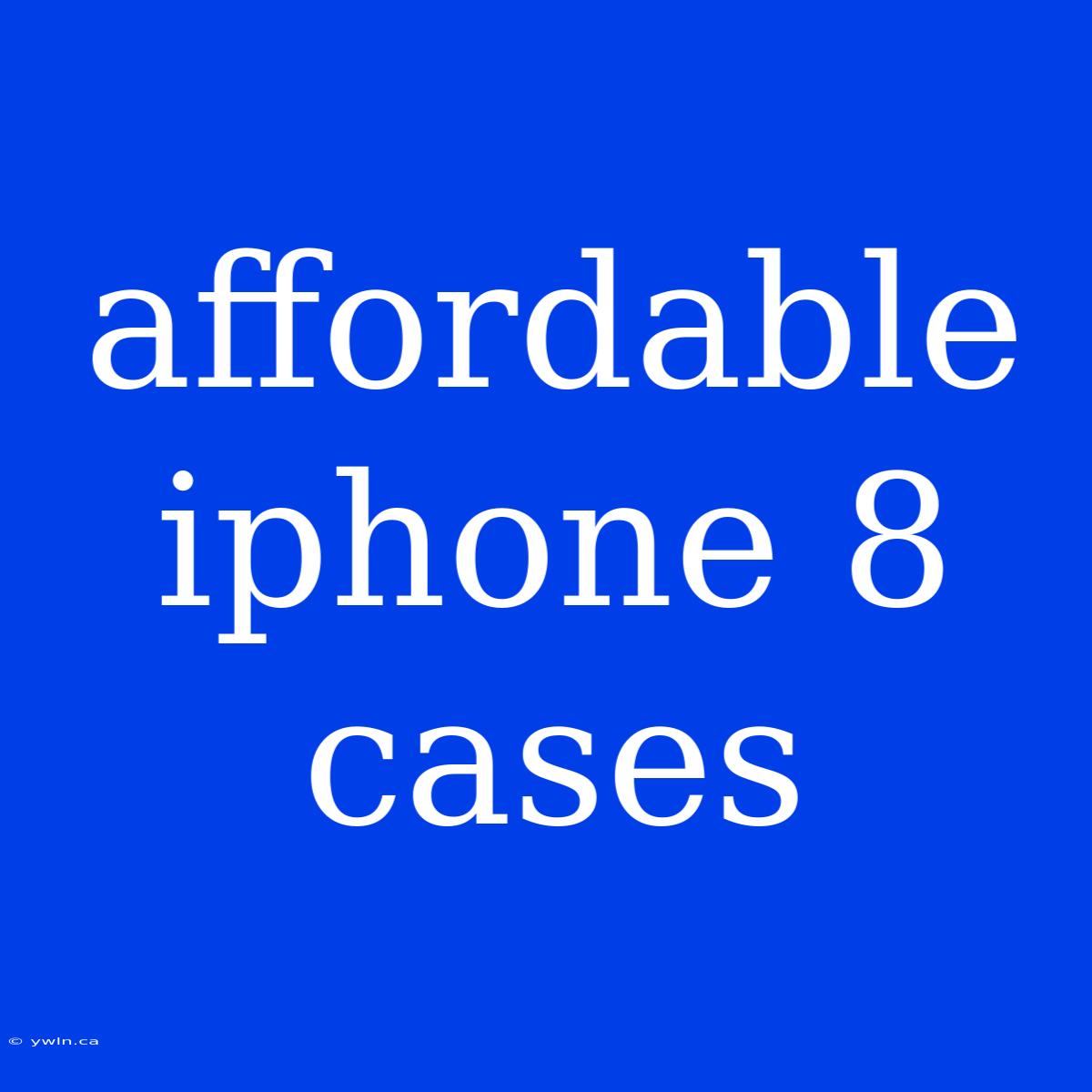 Affordable Iphone 8 Cases