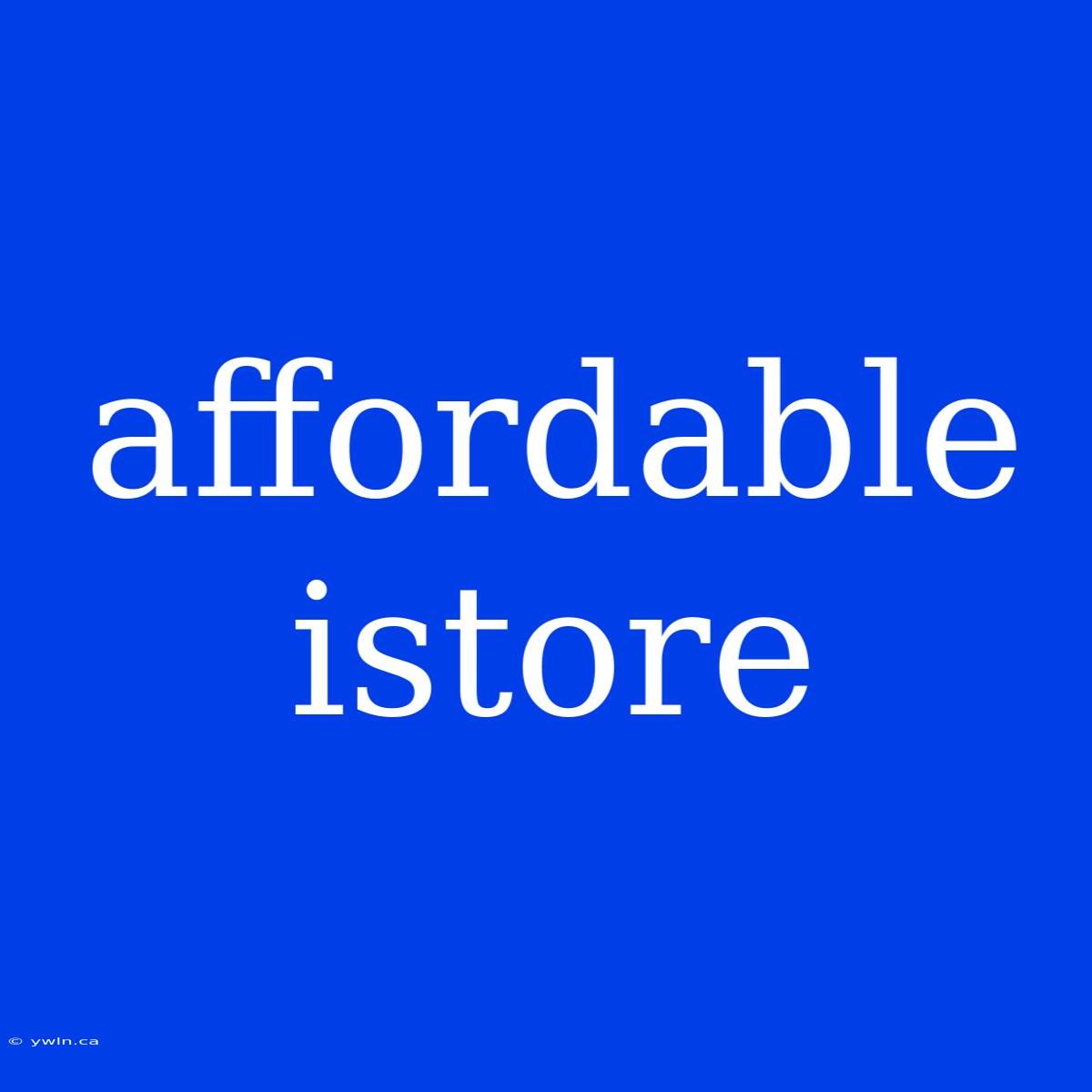 Affordable Istore