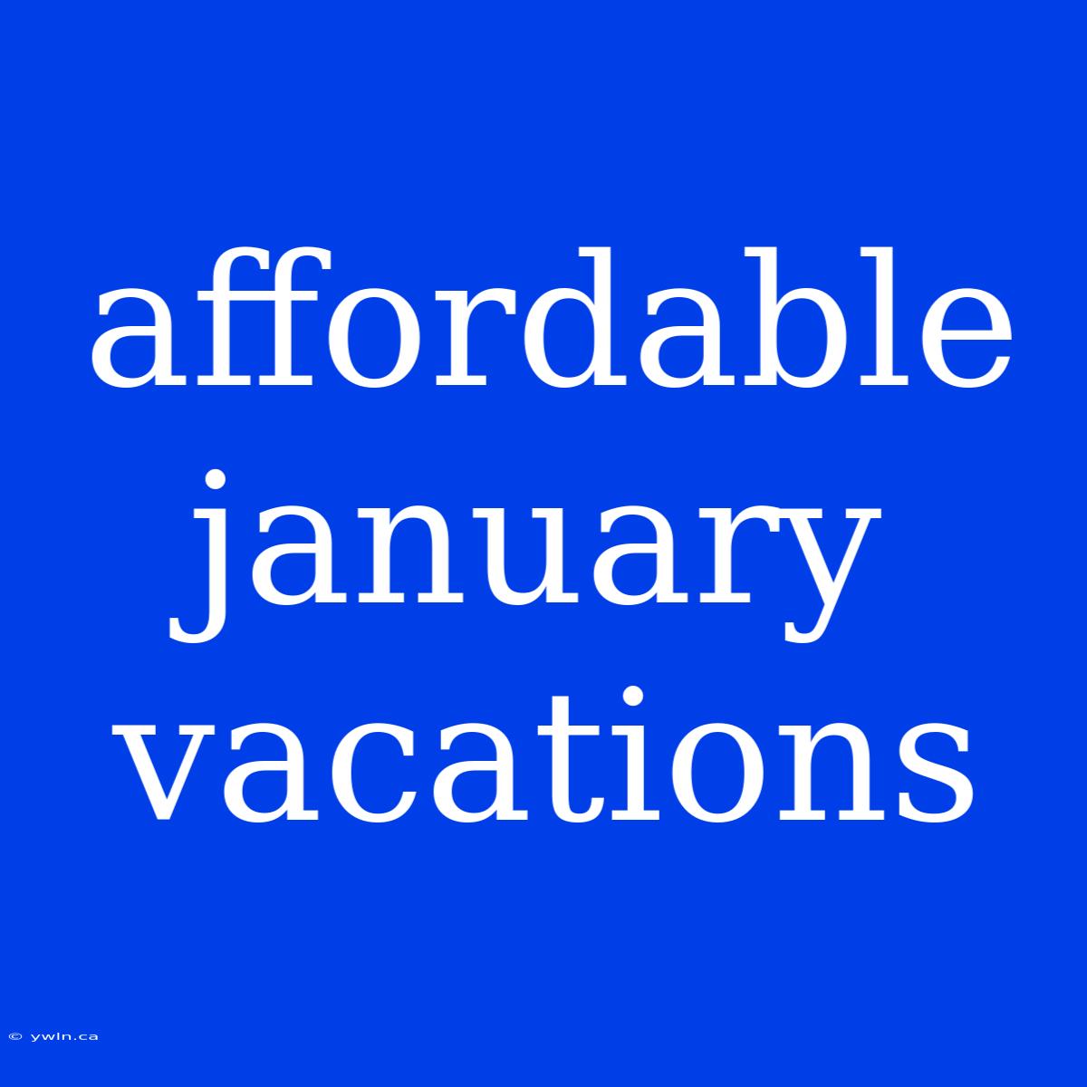 Affordable January Vacations