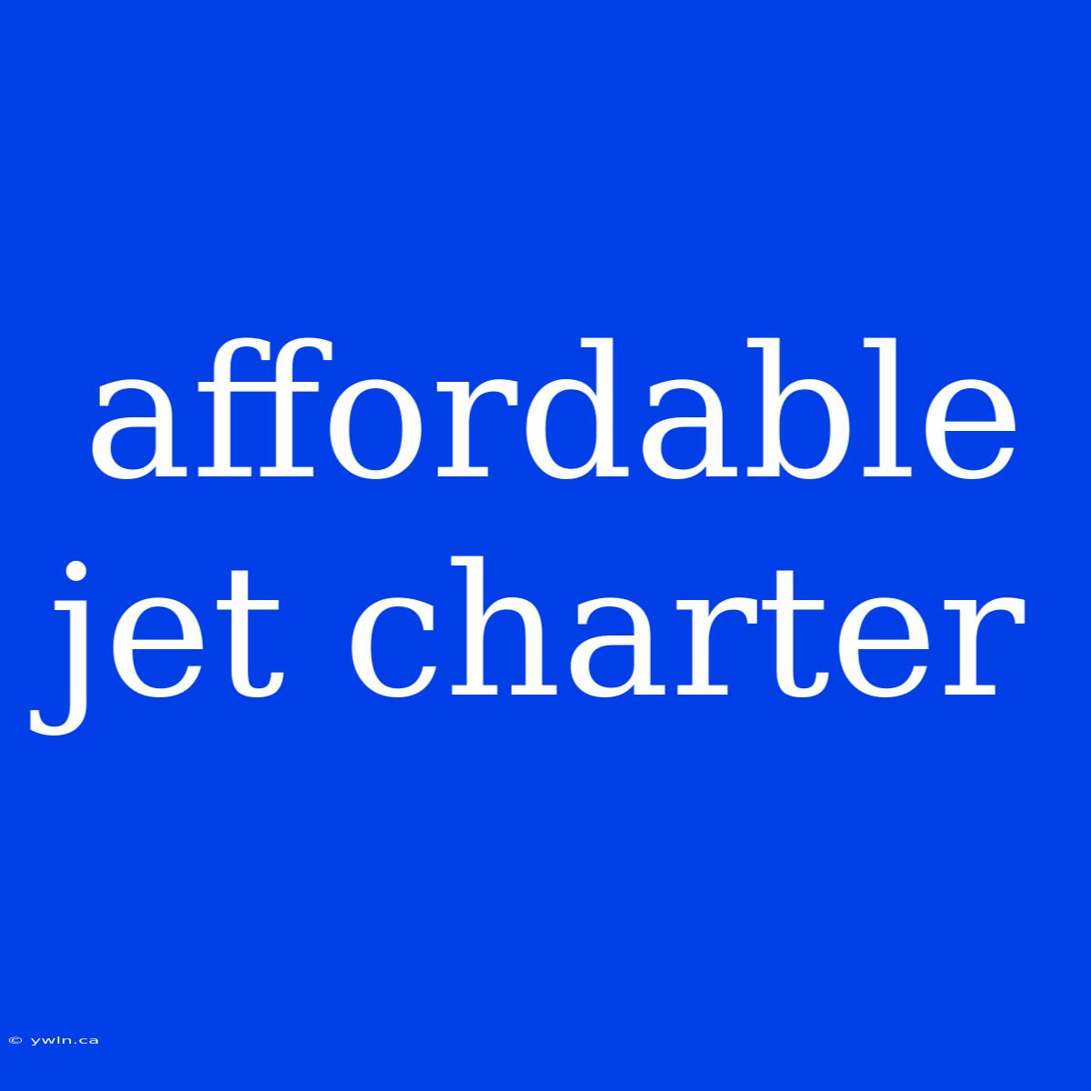 Affordable Jet Charter