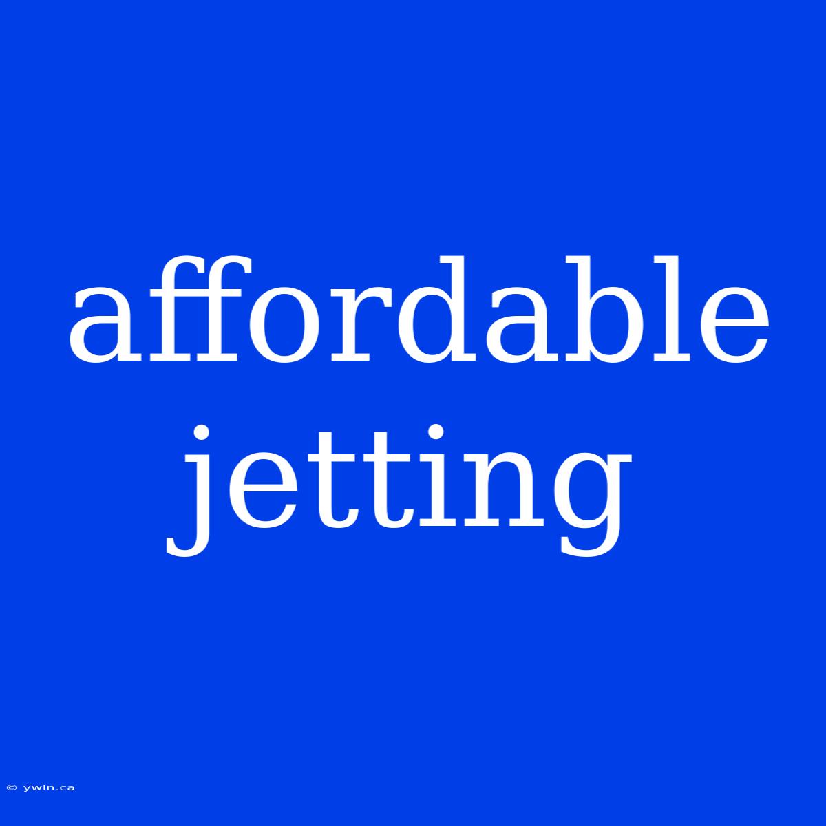 Affordable Jetting