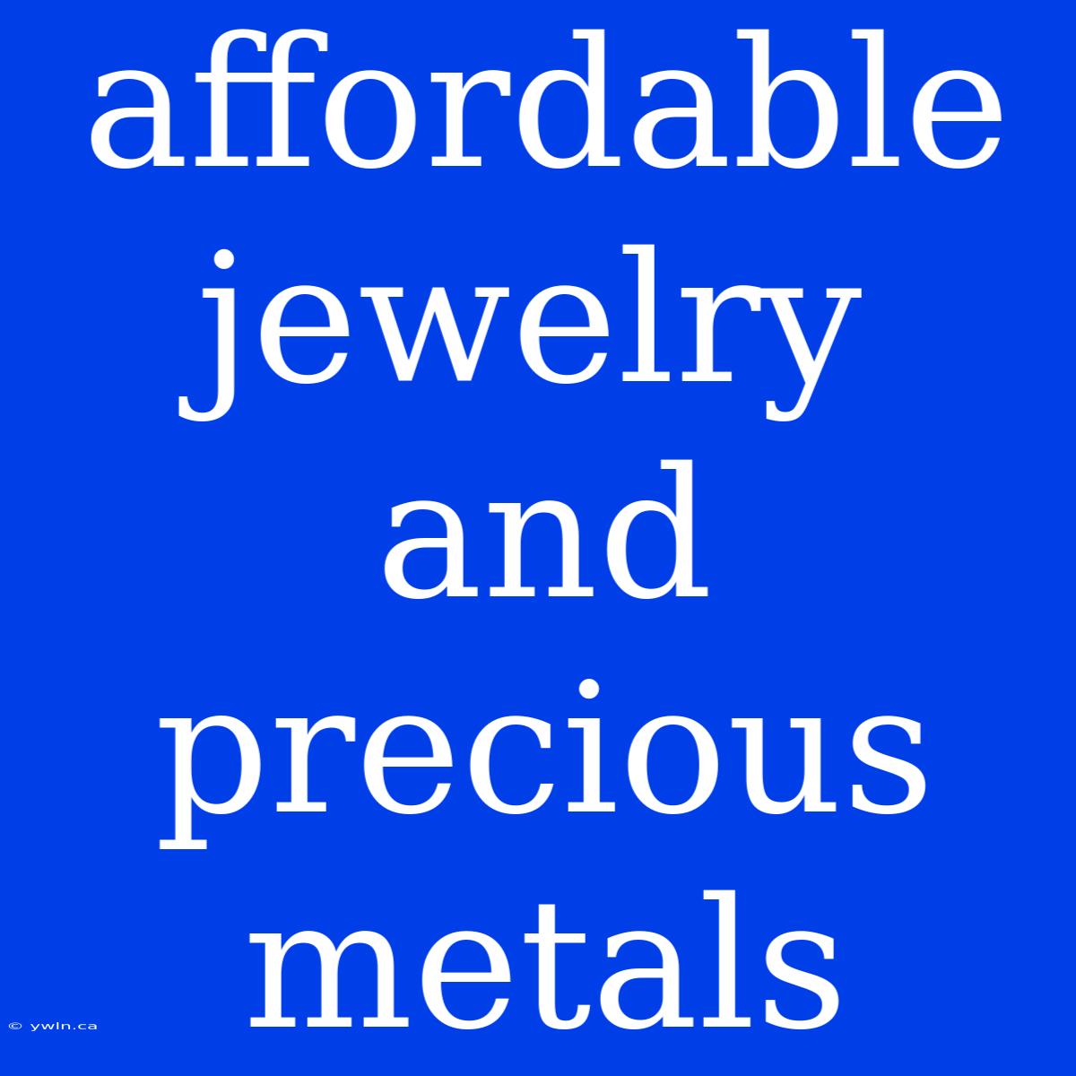 Affordable Jewelry And Precious Metals