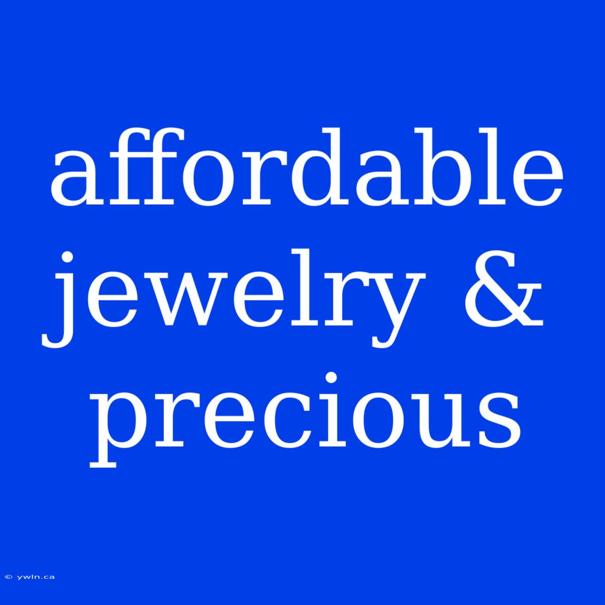 Affordable Jewelry & Precious