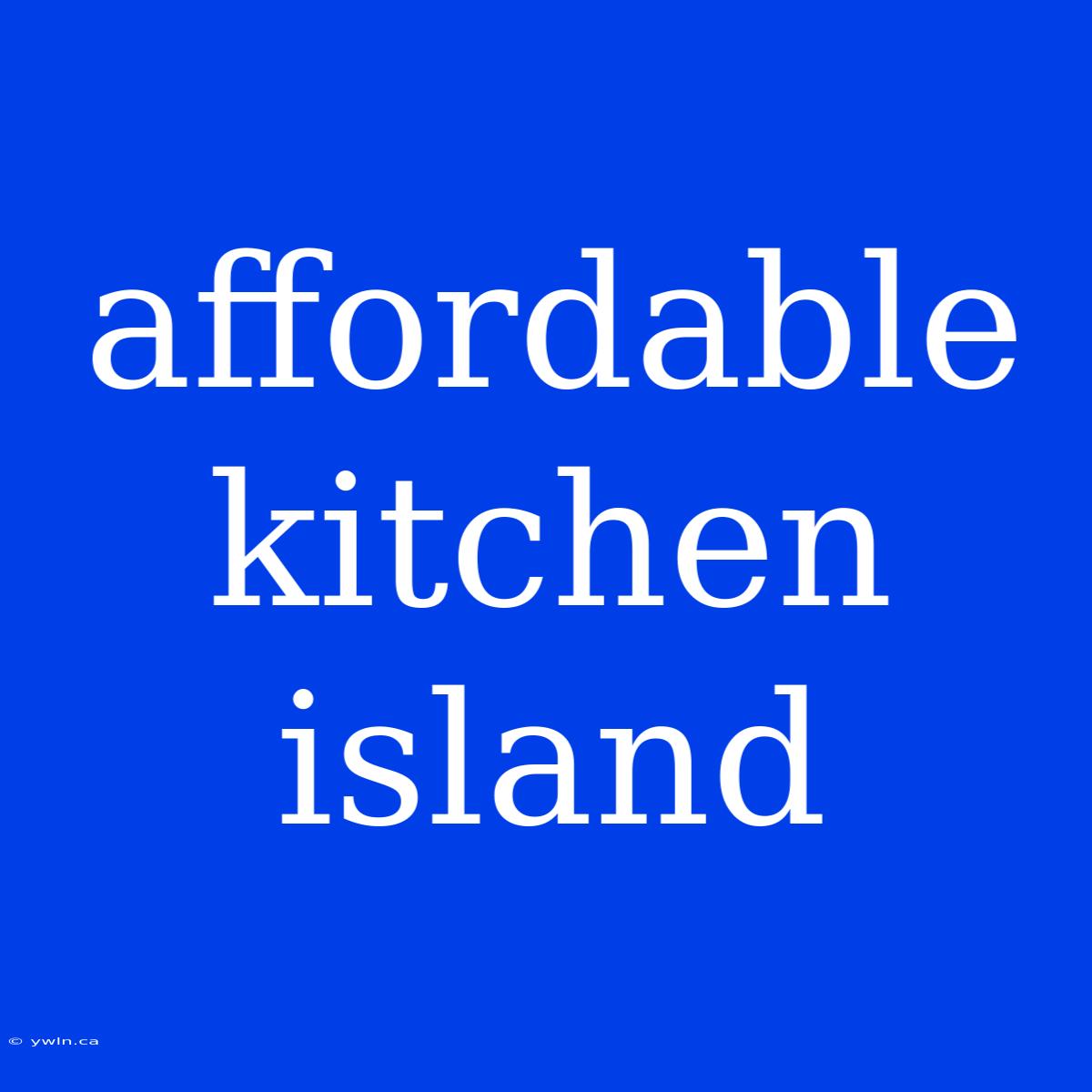 Affordable Kitchen Island