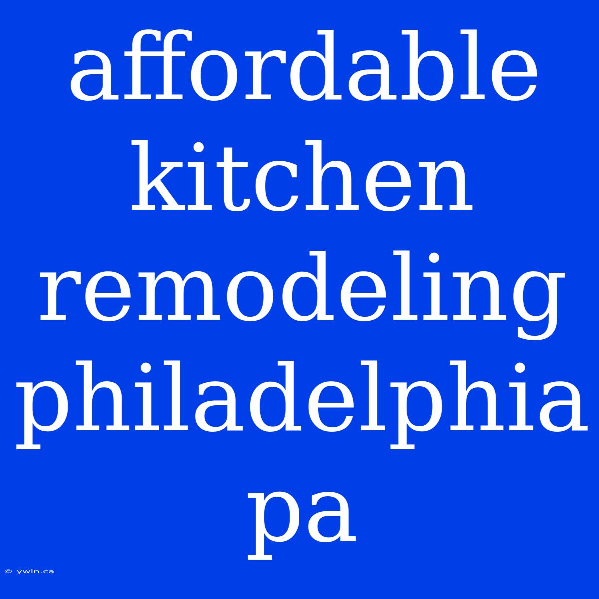 Affordable Kitchen Remodeling Philadelphia Pa