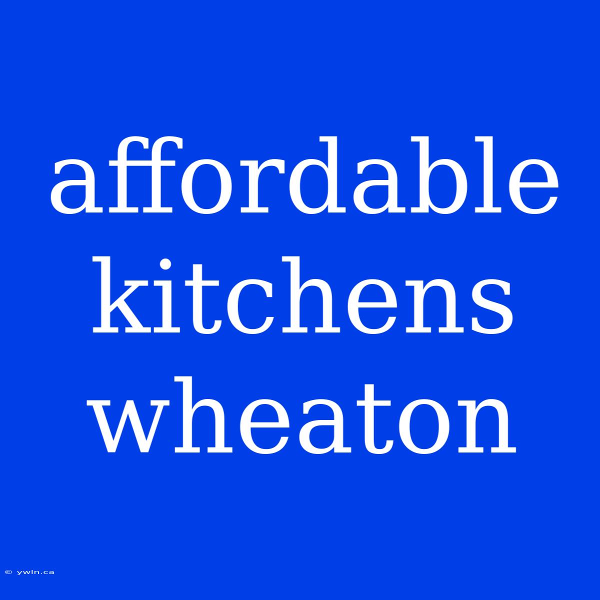 Affordable Kitchens Wheaton