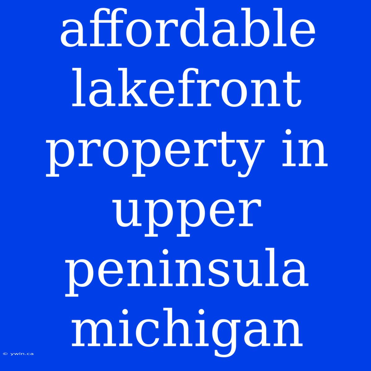 Affordable Lakefront Property In Upper Peninsula Michigan