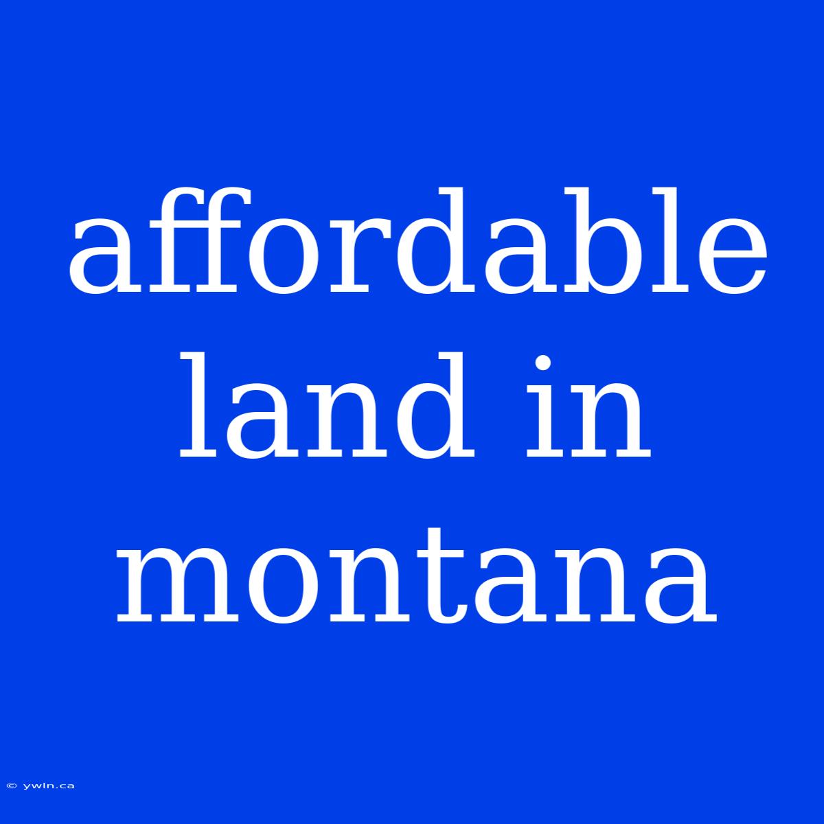 Affordable Land In Montana