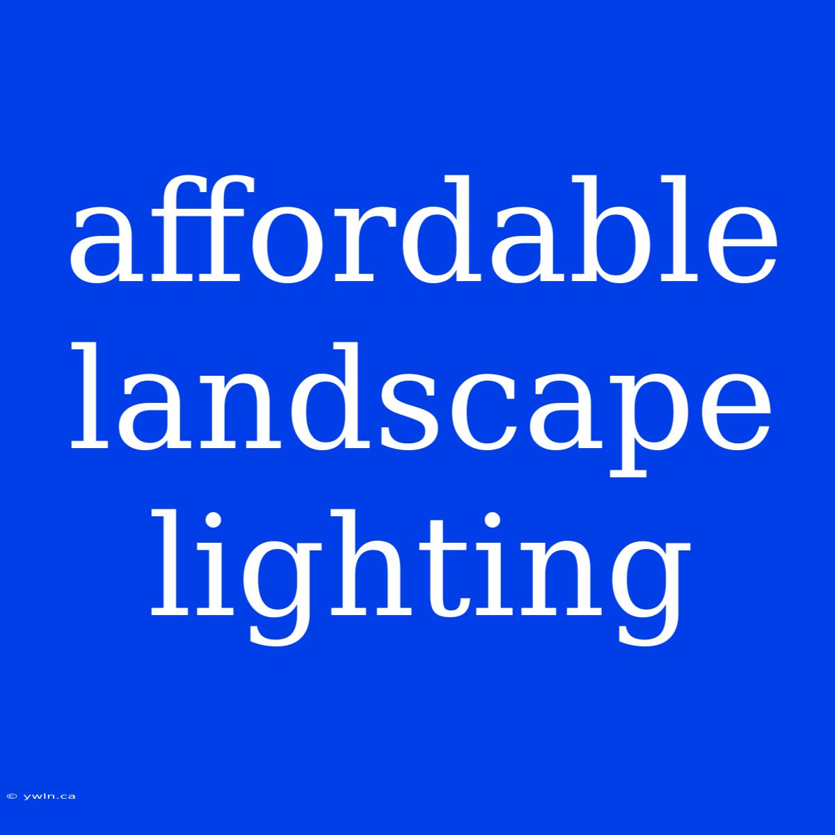 Affordable Landscape Lighting