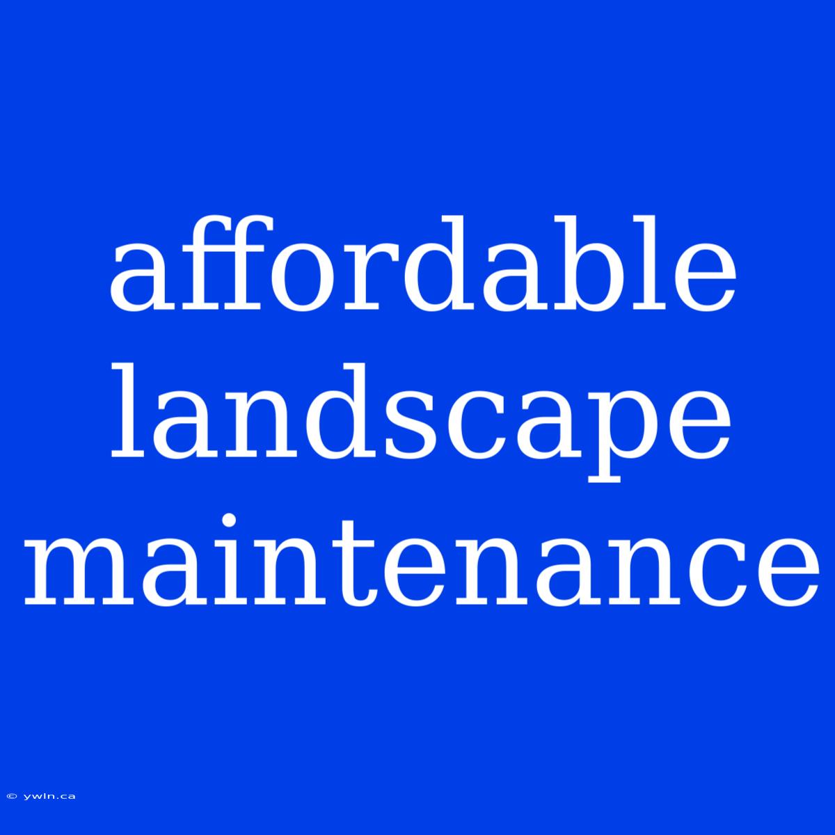 Affordable Landscape Maintenance