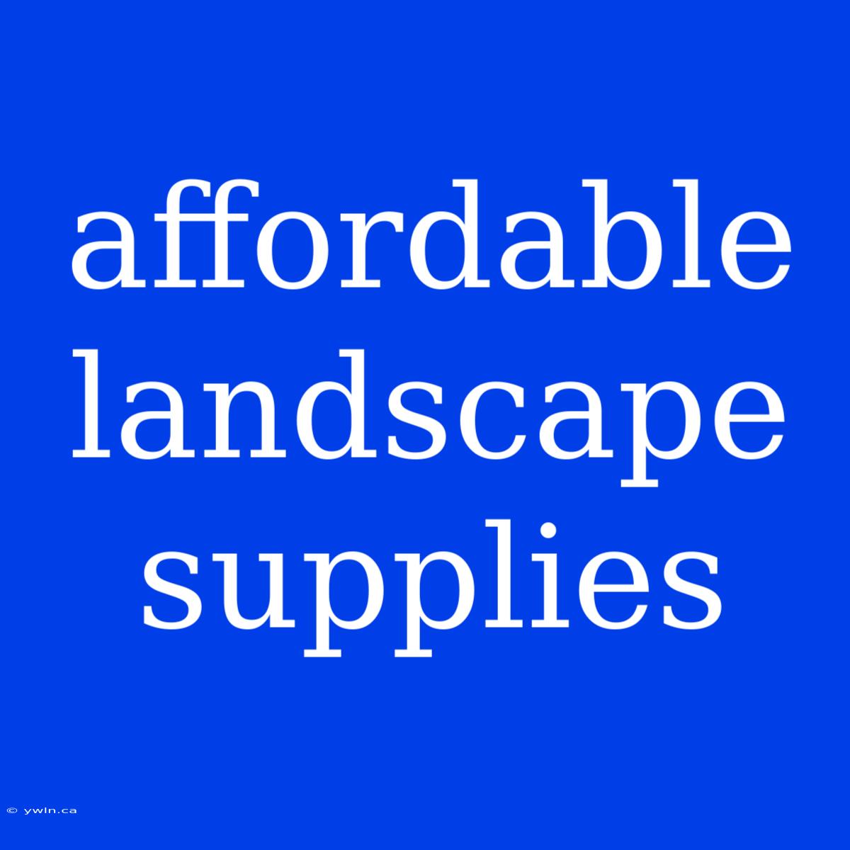 Affordable Landscape Supplies