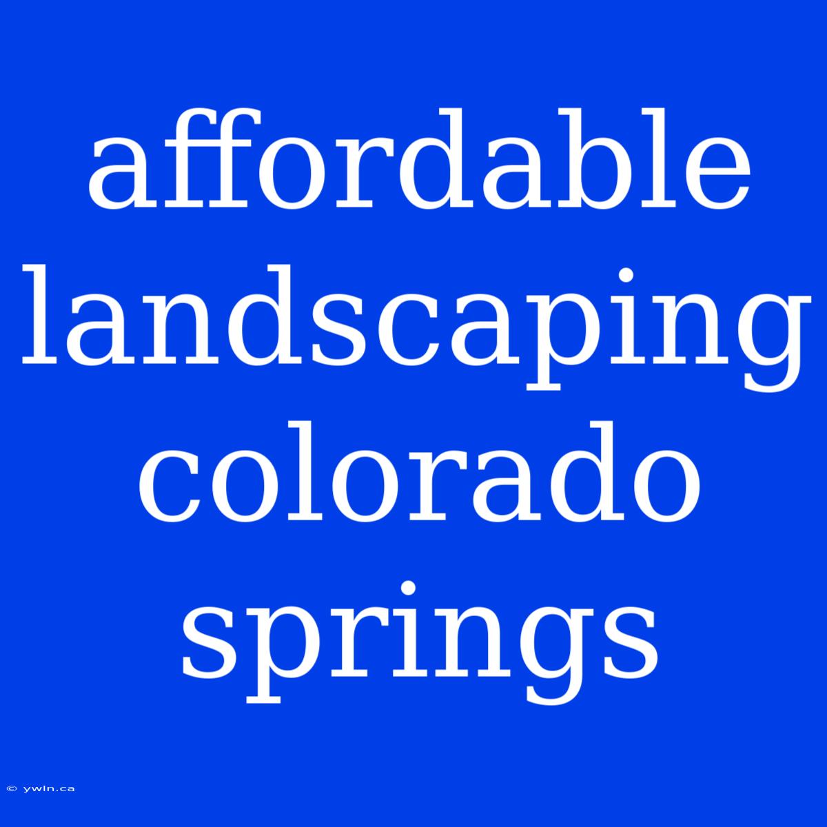 Affordable Landscaping Colorado Springs