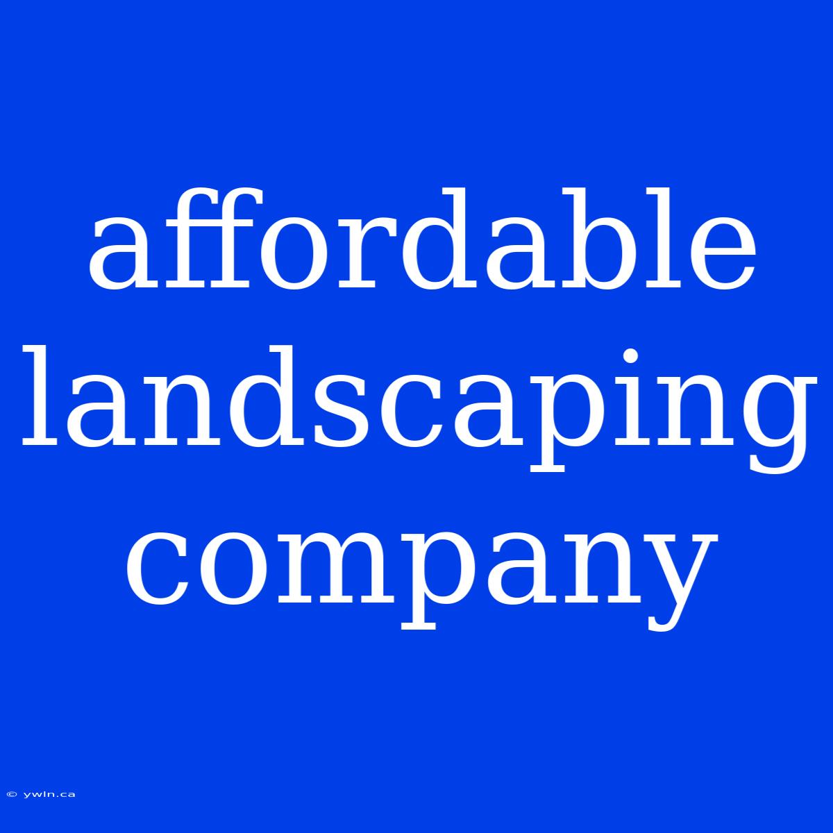 Affordable Landscaping Company