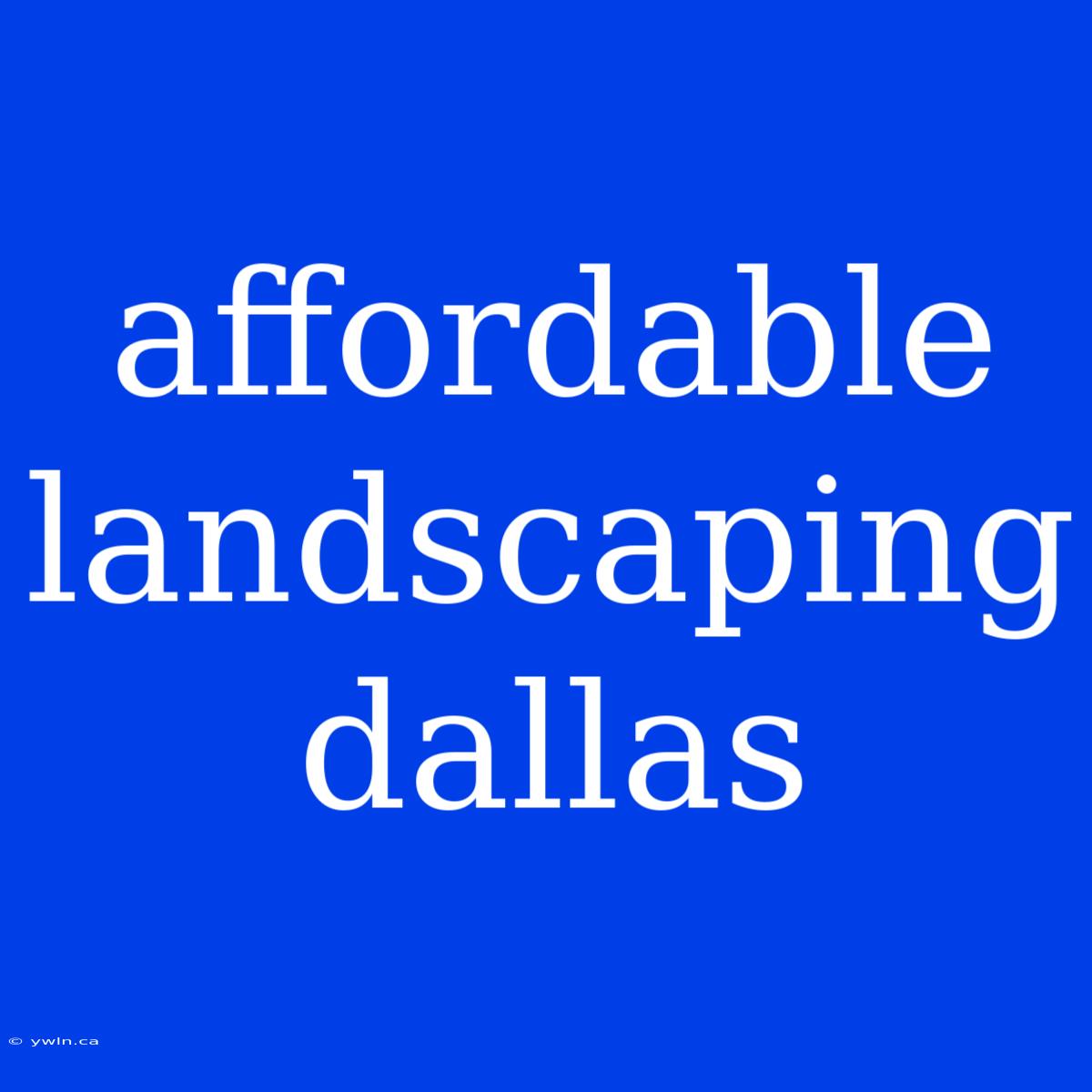 Affordable Landscaping Dallas