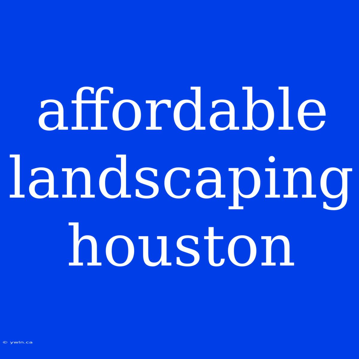 Affordable Landscaping Houston