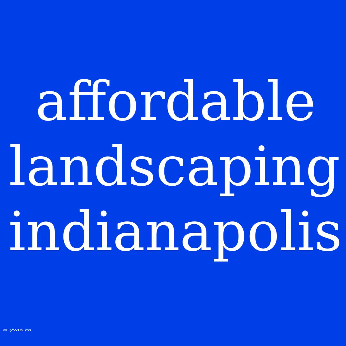 Affordable Landscaping Indianapolis