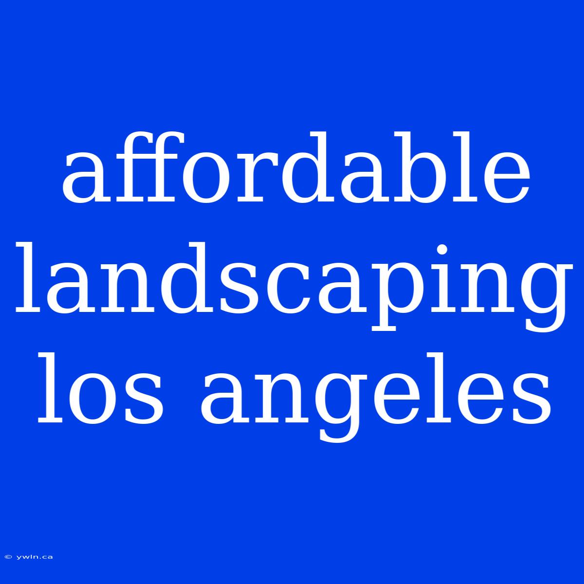 Affordable Landscaping Los Angeles