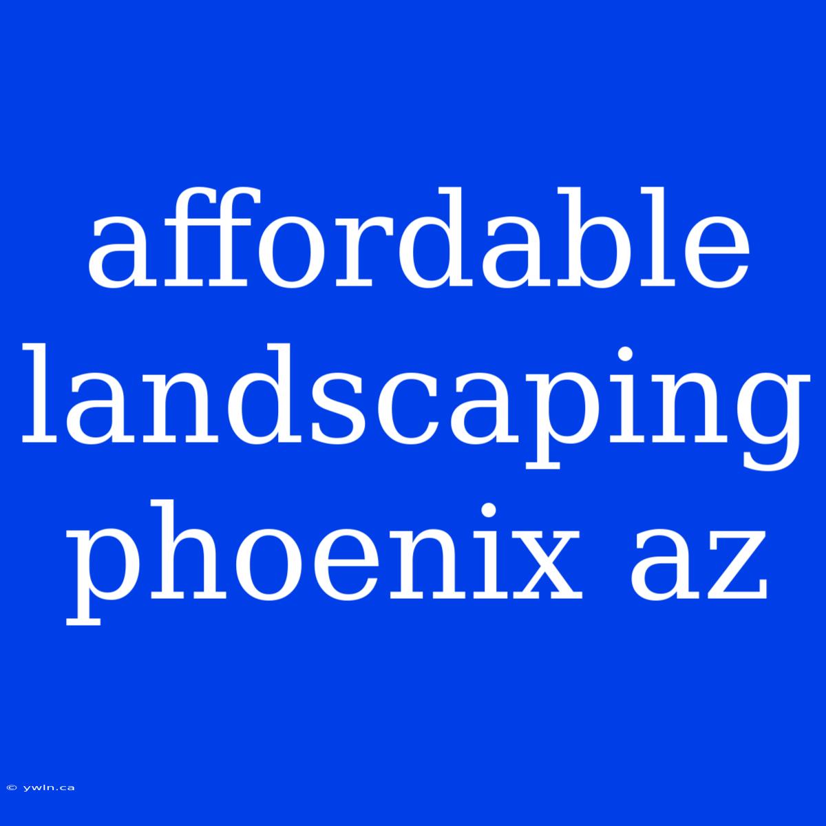 Affordable Landscaping Phoenix Az