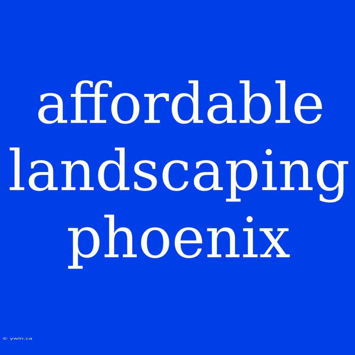 Affordable Landscaping Phoenix