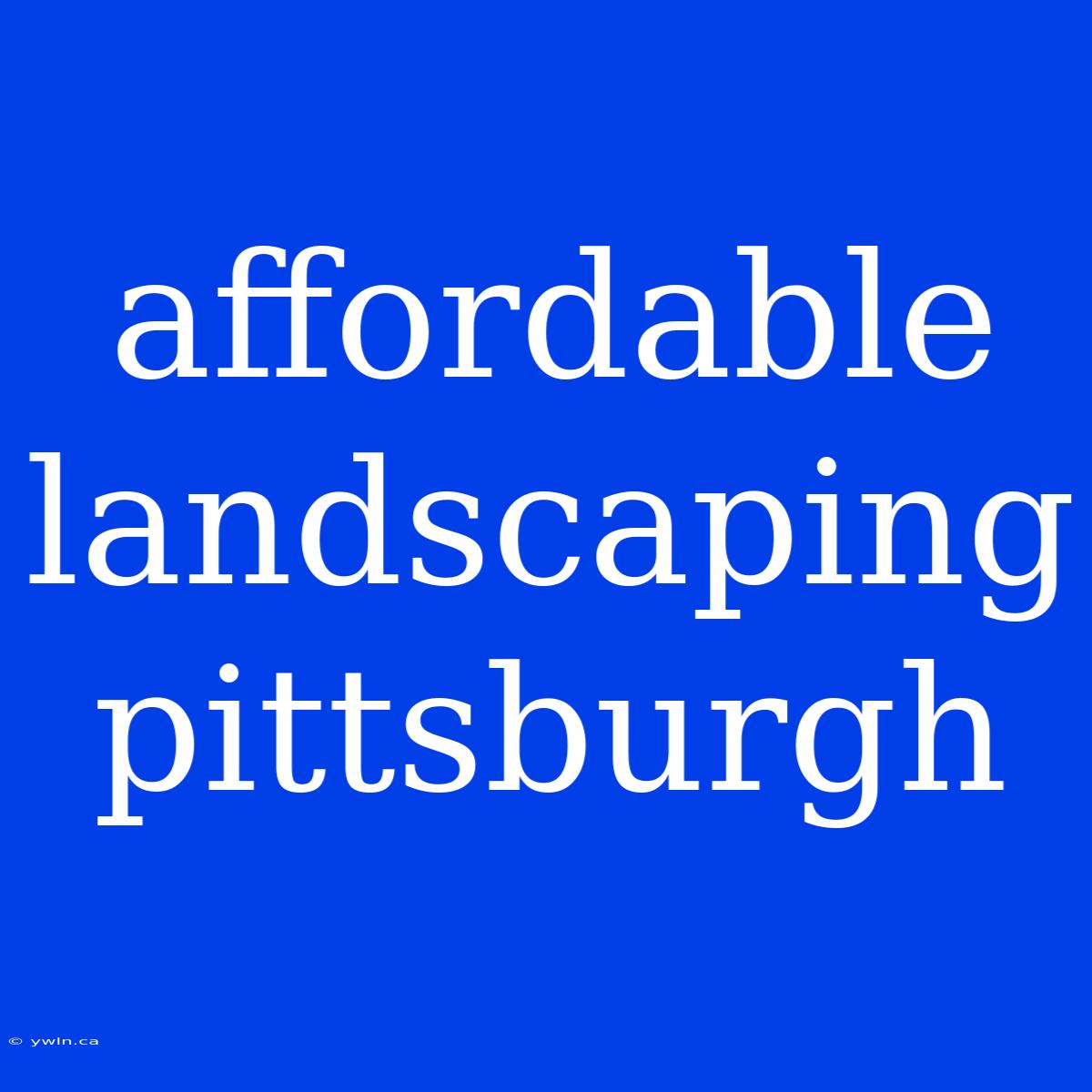 Affordable Landscaping Pittsburgh