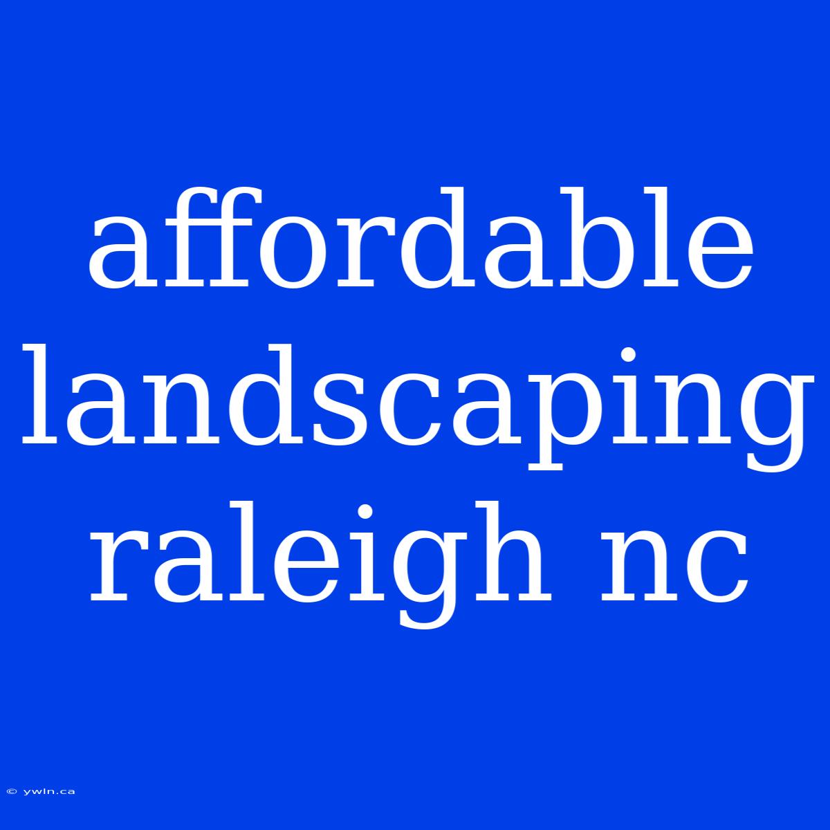 Affordable Landscaping Raleigh Nc