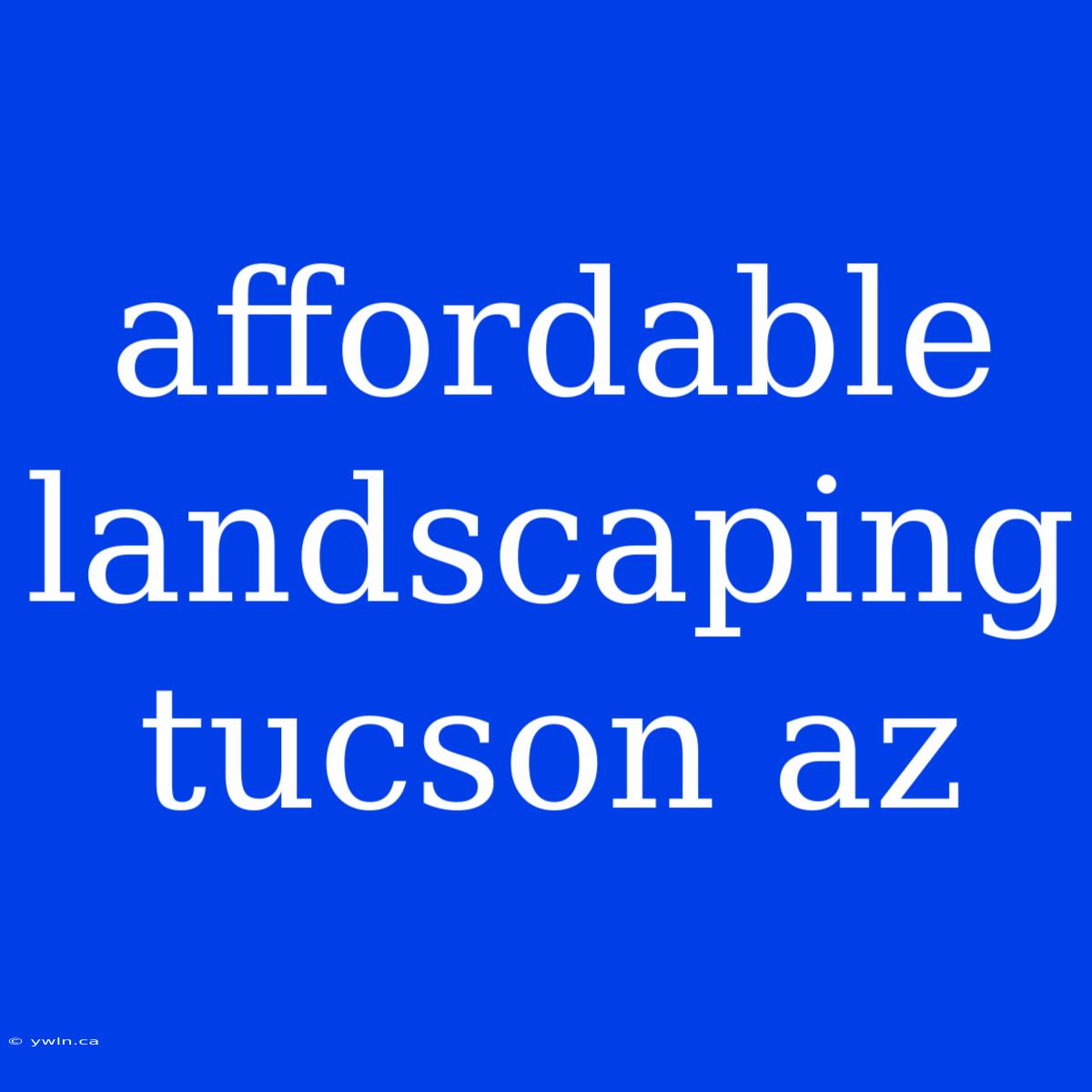 Affordable Landscaping Tucson Az