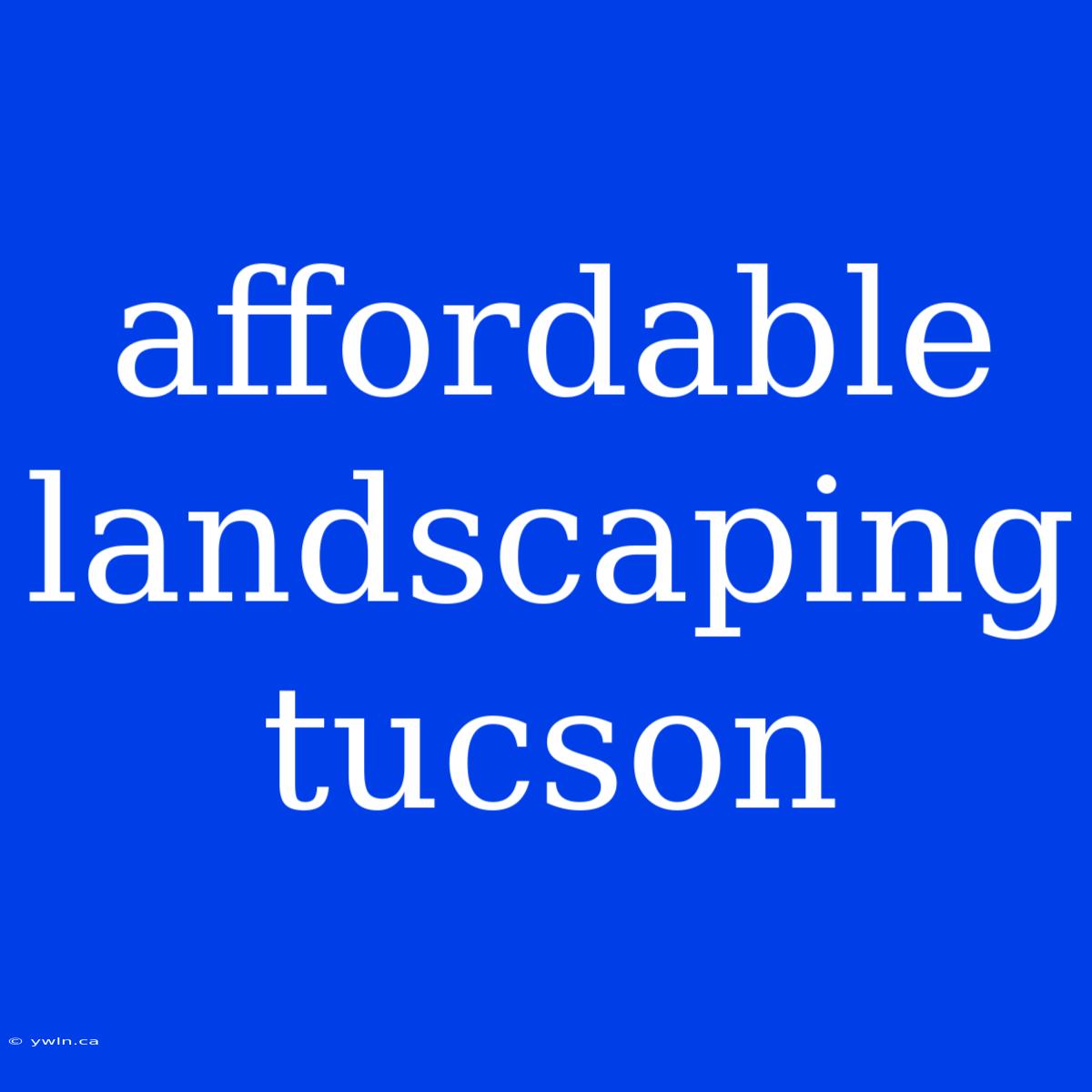 Affordable Landscaping Tucson