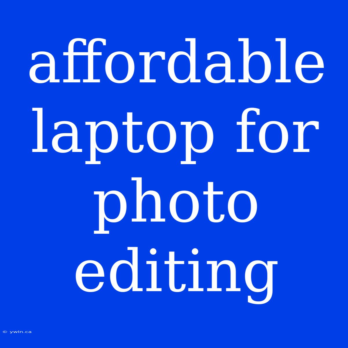 Affordable Laptop For Photo Editing