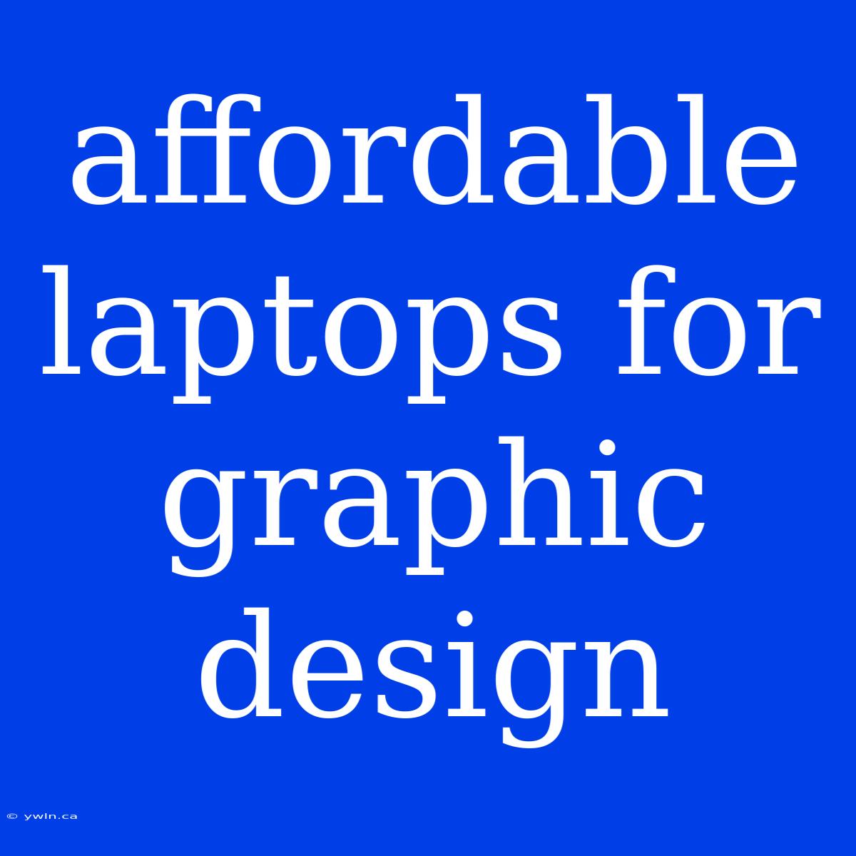 Affordable Laptops For Graphic Design