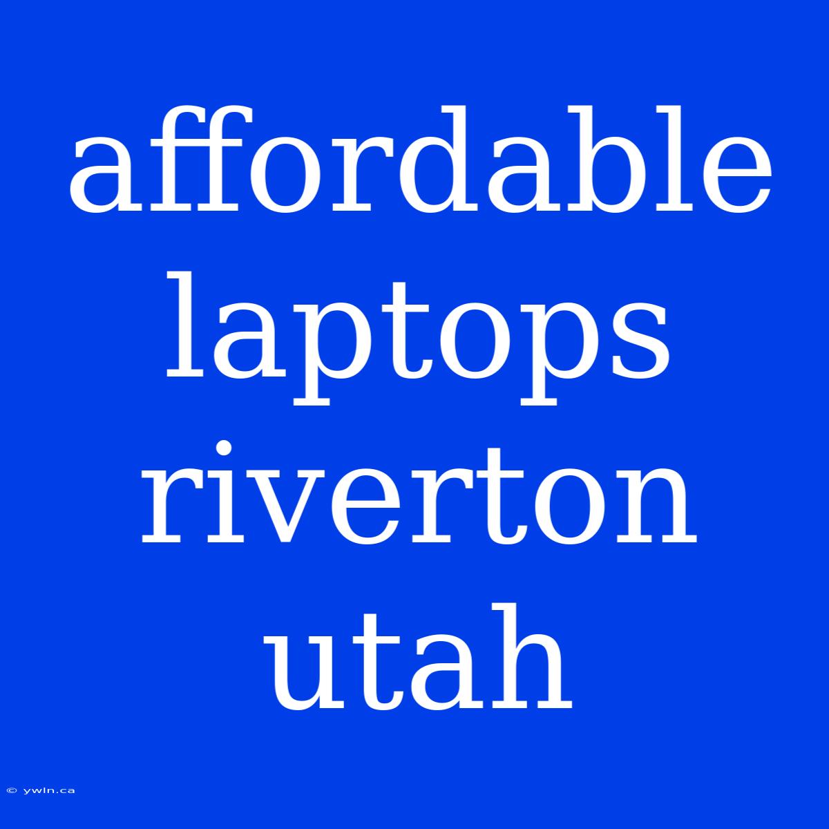 Affordable Laptops Riverton Utah