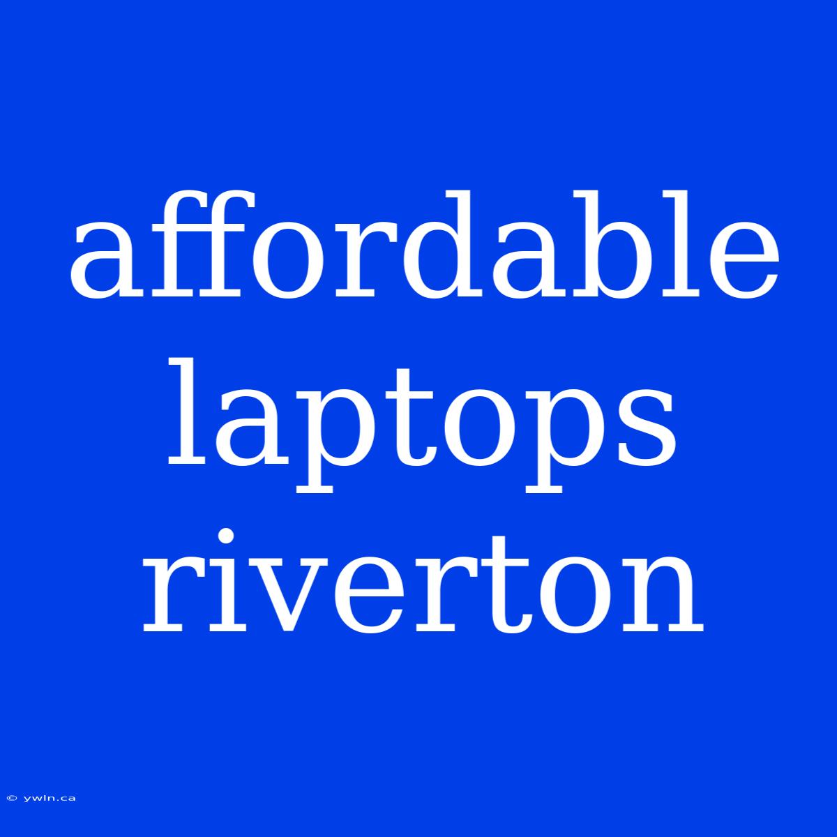 Affordable Laptops Riverton