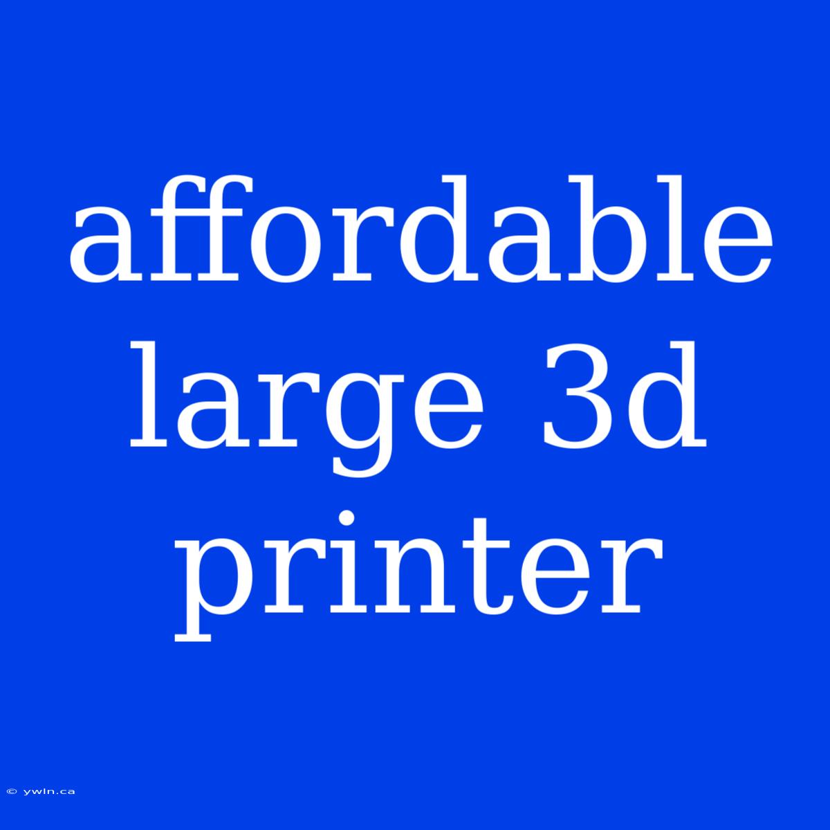 Affordable Large 3d Printer