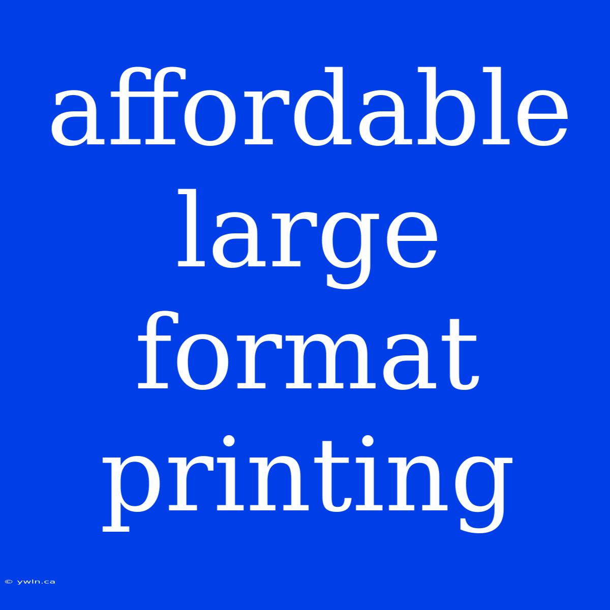 Affordable Large Format Printing