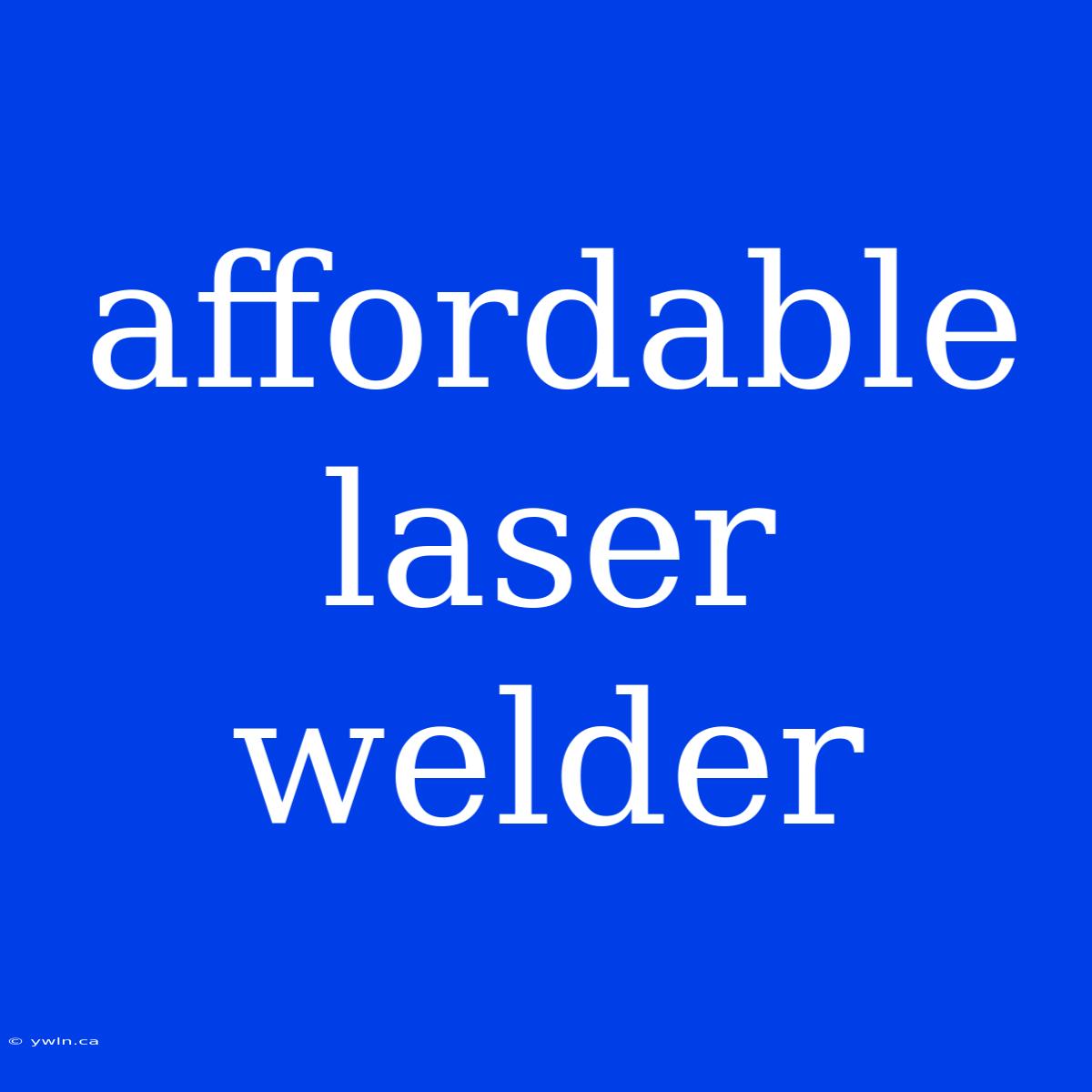 Affordable Laser Welder