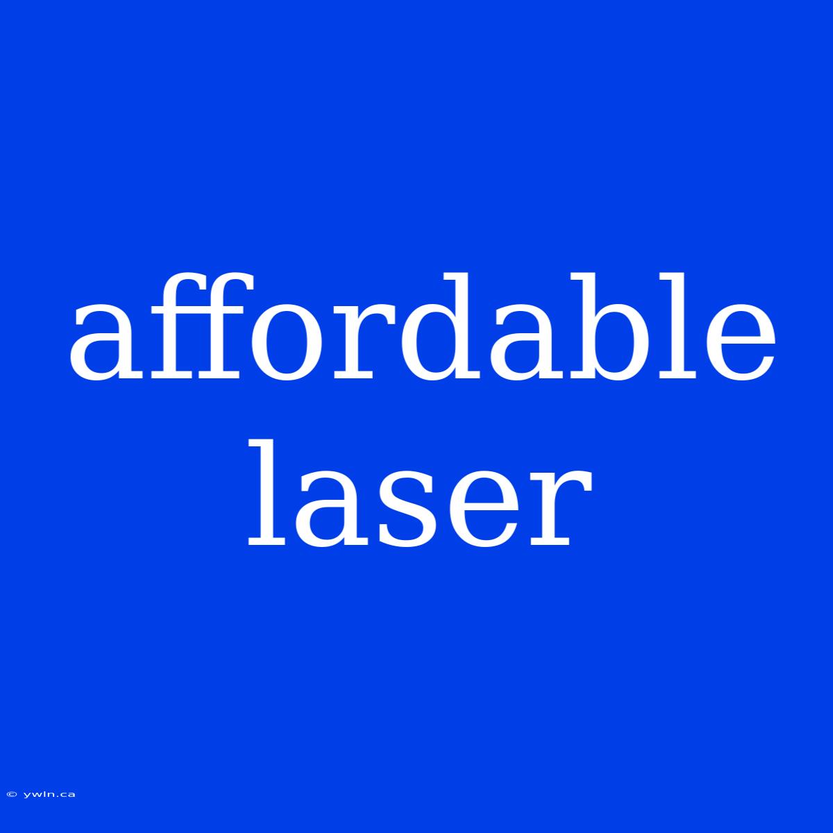 Affordable Laser