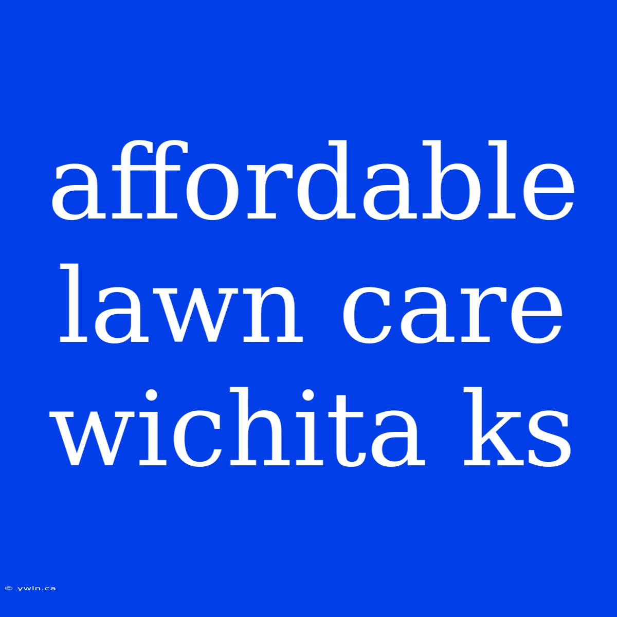 Affordable Lawn Care Wichita Ks