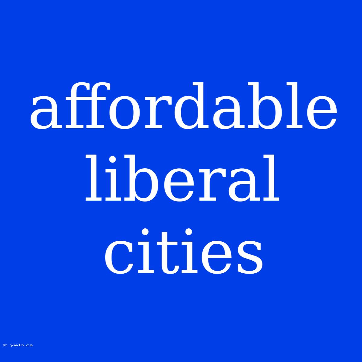 Affordable Liberal Cities