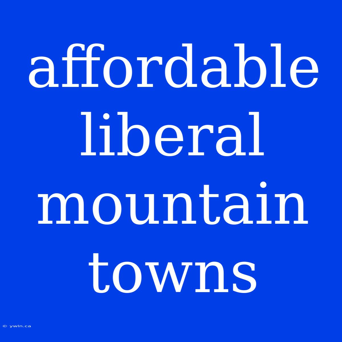 Affordable Liberal Mountain Towns