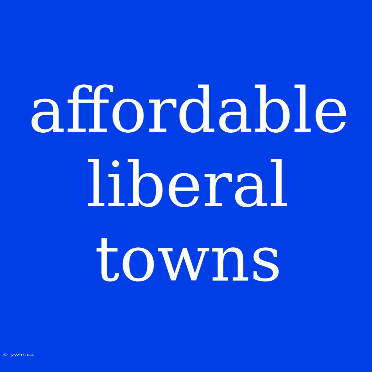 Affordable Liberal Towns