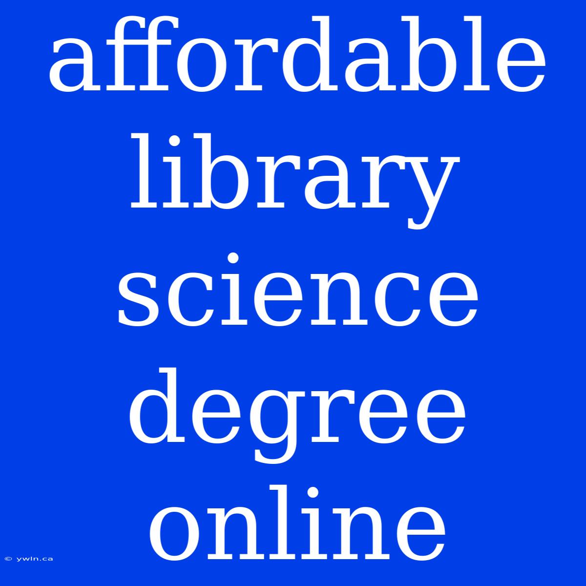 Affordable Library Science Degree Online