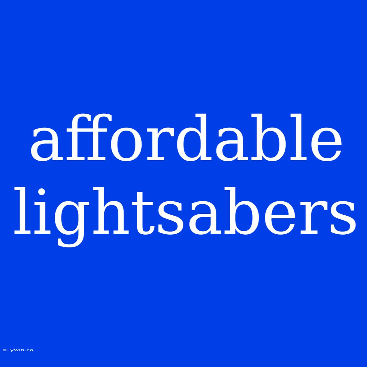 Affordable Lightsabers