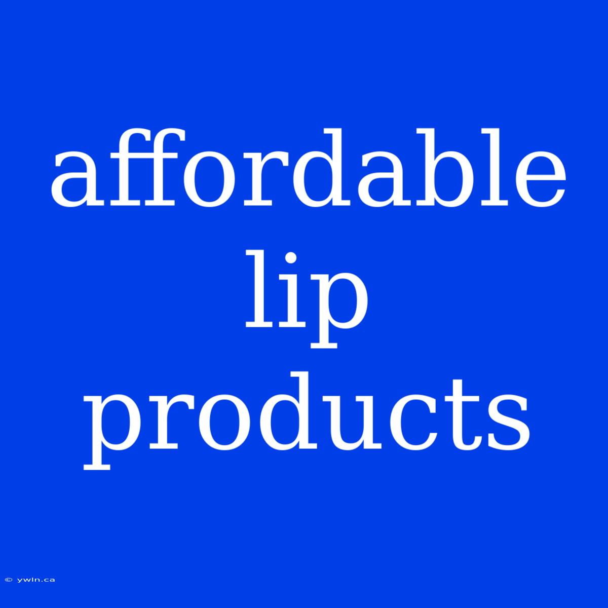 Affordable Lip Products