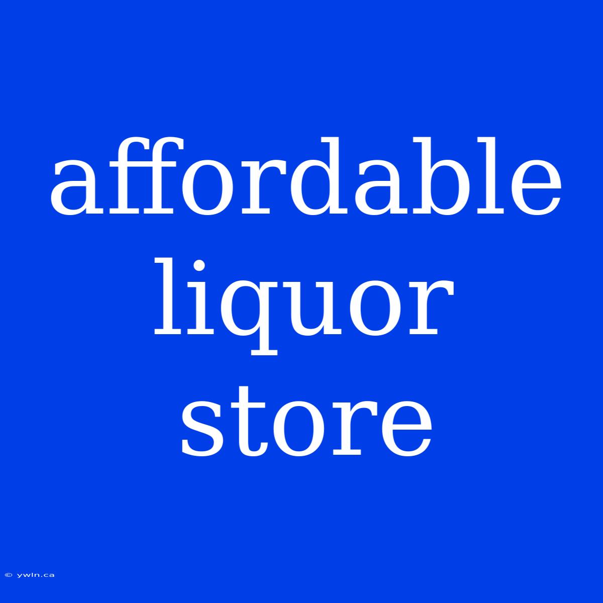 Affordable Liquor Store