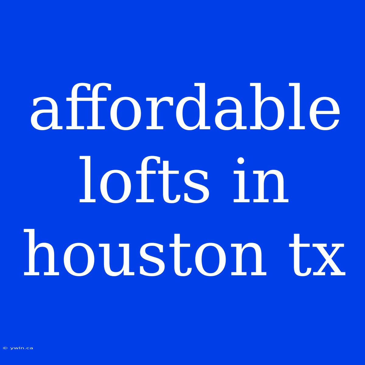 Affordable Lofts In Houston Tx