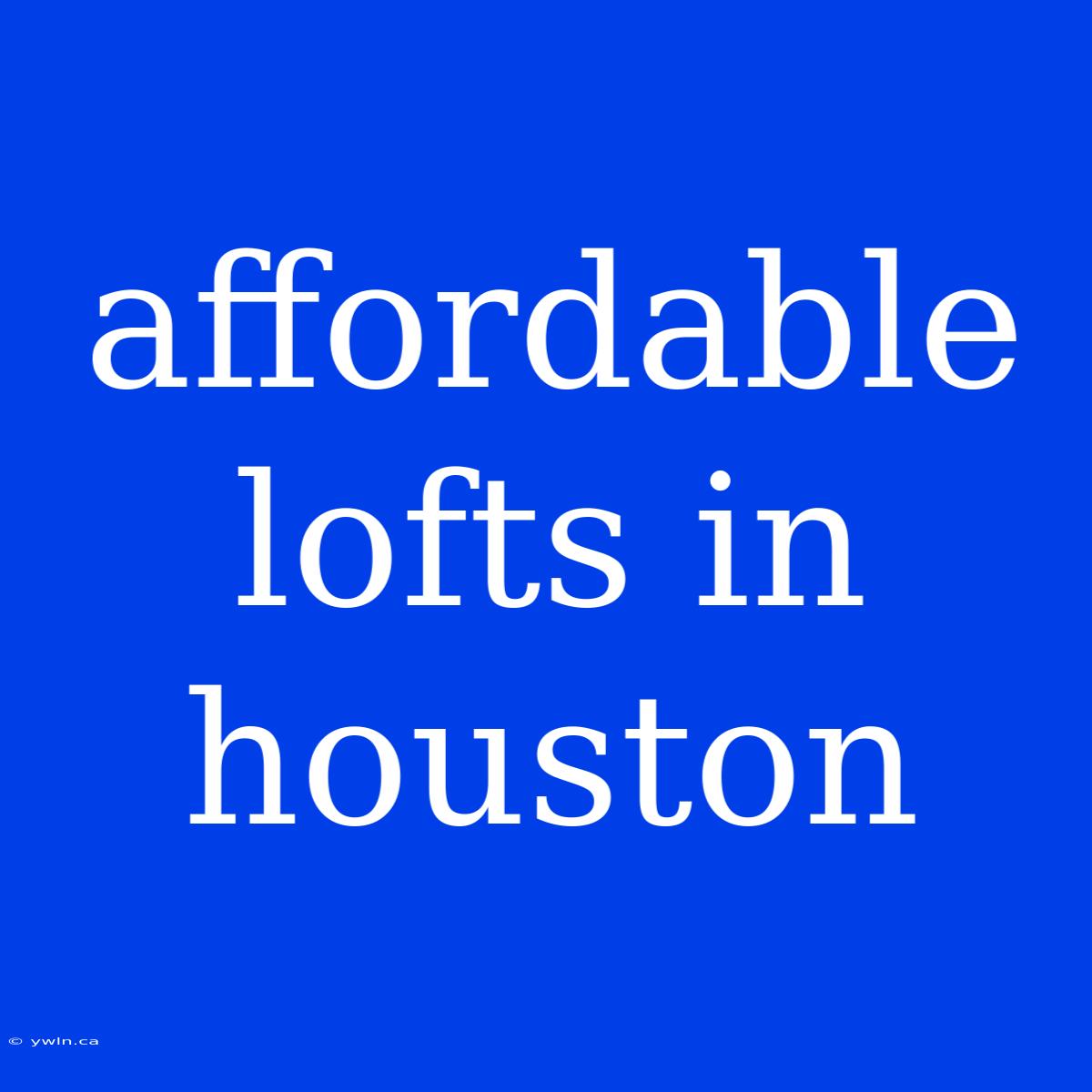 Affordable Lofts In Houston