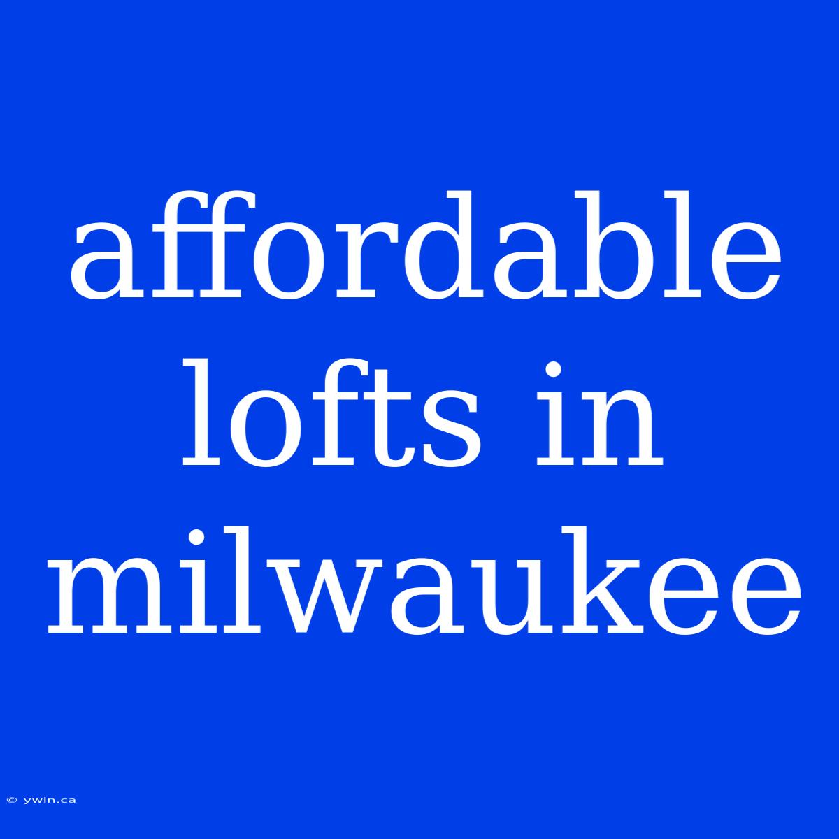 Affordable Lofts In Milwaukee