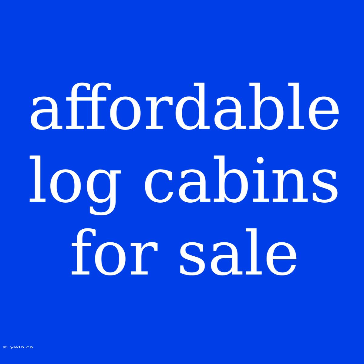 Affordable Log Cabins For Sale